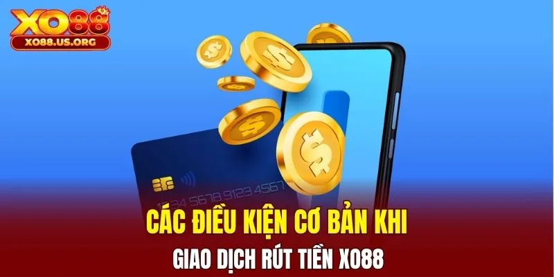 Các điều kiện cơ bản khi giao dịch rút tiền XO88