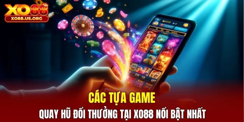 Các tựa game quay hũ đổi thưởng tại XO88 nổi bật nhất