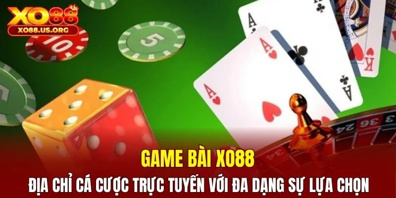 Game bài XO88 là địa chỉ cá cược trực tuyến với đa dạng sự lựa chọn
