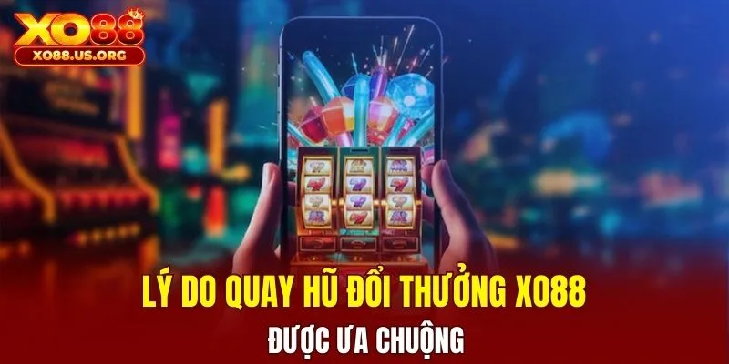 Lý do quay hũ đổi thưởng XO88 được ưa chuộng