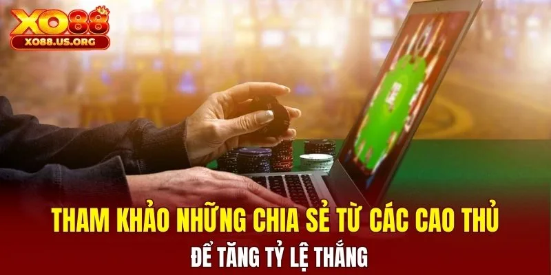 Tham khảo những chia sẻ từ các cao thủ để tăng tỷ lệ thắng